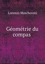 Geometrie du compas . - Lorenzo Mascheroni