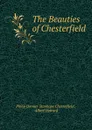 The Beauties of Chesterfield - Philip Dormer Stanhope Chesterfield