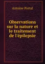 Observations sur la nature et le traitement de l.epilepsie - Antoine Portal