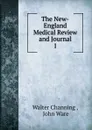 The New-England Medical Review and Journal. 1 - Walter Channing