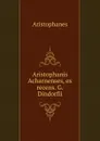 Aristophanis Acharnenses, ex recens. G. Dindorfii - Aristophanis Ranae