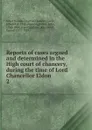 Reports of cases argued and determined in the High court of chancery, during the time of Lord Chancellor Eldon. 2 - Great Britain. Court of Chancery