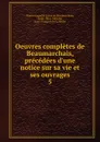 Oeuvres completes de Beaumarchais, precedees d.une notice sur sa vie et ses ouvrages. 5 - Pierre-Augustin Caron de Beaumarchais