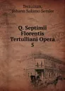 Q. Septimii Florentis Tertulliani Opera. 5 - Johann Salomo Semler Tertullian