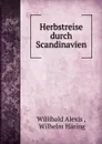 Herbstreise durch Scandinavien - Willibald Alexis