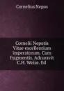 Cornelii Nepotis Vitae excellentium imperatorum. Cum fragmentis. Adcuravit C.H. Weise. Ed . - Cornelius Nepos
