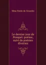 Le dernier jour de Pompei: poeme, suivi de poesies diverses - Emile de Girardin