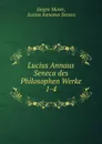 Lucius Annaus Seneca des Philosophen Werke. 1-4 - Jürgen Moser