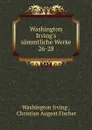 Washington Irving.s sammtliche Werke. 26-28 - Irving Washington