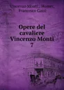 Opere del cavaliere Vincenzo Monti. 7 - Vincenzo Monti