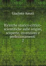Ricerche storico-critico-scientifiche sulle origini, scoperte, invenzioni e perfezionamenti . 2 - Giacinto Amati