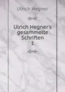 Ulrich Hegner.s gesammelte Schriften. 1 - Ulrich Hegner