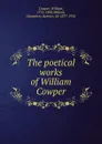 The poetical works of William Cowper - Cowper William