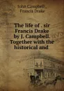 The life of . sir Francis Drake by J. Campbell. Together with the historical and . - John Campbell