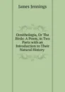 Ornithologia, Or The Birds: A Poem, in Two Parts with an Introduction to Their Natural History . - James Jennings