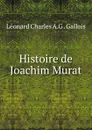 Histoire de Joachim Murat - Léonard Charles A. G. Gallois