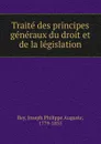 Traite des principes generaux du droit et de la legislation - Joseph Philippe Auguste Rey