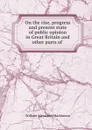 On the rise, progress and present state of public opinion in Great Britain and other parts of . - William Alexander Mackinnon