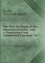 The First Six Books of the Elements of Euclid, with a Commentary and Geometrical Exercises: To . - Dionysius Lardner Euclid