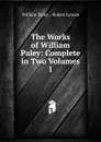 The Works of William Paley: Complete in Two Volumes. 1 - William Paley
