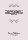 View of the United States, historical, geographical, and statistical; exhibiting, in a convenient form, the natural and artificial features of the several states. 2 - William Darby