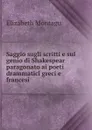 Saggio sugli scritti e sul genio di Shakespear paragonato ai poeti drammatici greci e francesi . - Elizabeth Montagu