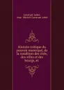 Histoire critique du pouvoir municipal, de la condition des cites, des villes et des bourgs, et . - Constant Leber
