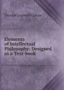 Elements of Intellectual Philosophy: Designed as a Text-book - Upham Thomas Cogswell