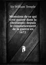 Memoires de ce qui s.est passee dans la chretiente: depuis le commencement de la guerre en 1672 . - William Temple