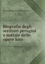 Biografia degli scrittori perugini e notizie delle opere loro - Giovanni Battista Vermiglioli