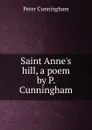 Saint Anne.s hill, a poem by P. Cunningham - Peter Cunningham