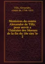 Memoires du comte Alexandre de Tilly, pour servir a l.histoire des Moeurs de la fin du 18e siecle. 2 - Alexandre Tilly