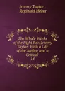 The Whole Works of the Right Rev. Jeremy Taylor: With a Life of the Author and a Critical . 14 - Jeremy Taylor