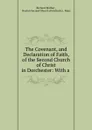 The Covenant, and Declaration of Faith, of the Second Church of Christ in Dorchester: With a . - Richard Mather