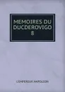 MEMOIRES DU DUCDEROVIGO. 8 - L'empereur Napoleon