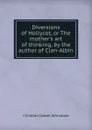 Diversions of Hollycot, or The mother.s art of thinking, by the author of Clan-Albin - Christian Isobel Johnstone