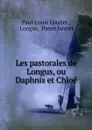 Les pastorales de Longus, ou Daphnis et Chloe - Paul-Louis Courier