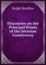 Discourses on the Principal Points of the Socinian Controversy - Ralph Wardlaw