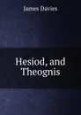 Hesiod, and Theognis. - James Davies