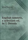 English sonnets, a selection ed. by J. Dennis - John Dennis