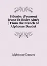 Sidonie: (Fromont Jeune Et Risler Aine) ; From the French of Alphonse Daudet - Alphonse Daudet