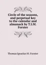 Circle of the seasons, and perpetual key to the calendar and almanack by T.I.M. Forster - Thomas Ignatius M. Forster