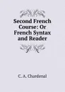 Second French Course: Or French Syntax and Reader - C.A. Chardenal