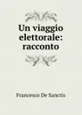 Un viaggio elettorale: racconto - Francesco de Sanctis
