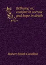 Bethany; or, comfort in sorrow and hope in death - Robert Smith Candlish