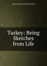 Turkey: Being Sketches from Life - Eustace Clare Grenville Murray