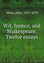 Wit, humor, and Shakespeare. Twelve essays - John Weiss