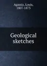 Geological sketches - Louis Agassiz