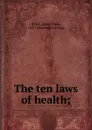 The ten laws of health; - James Rush Black