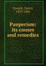 Pauperism: its causes and remedies - Henry Fawcett